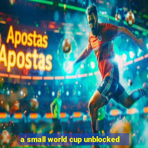 a small world cup unblocked